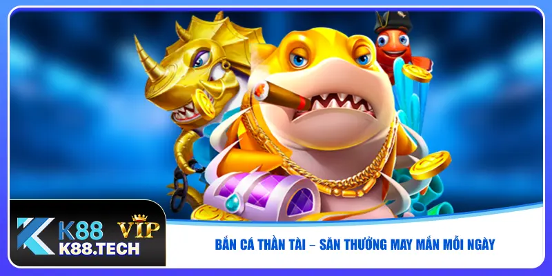 Bắn cá Thần Tài – Săn thưởng may mắn mỗi ngày