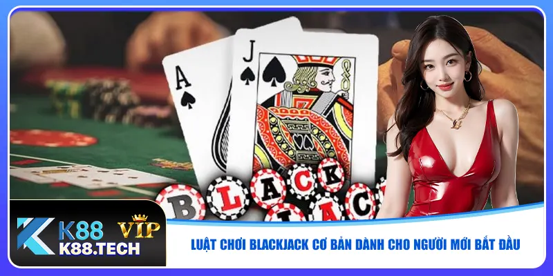 Luật chơi Blackjack cơ bản dành cho người mới bắt đầu