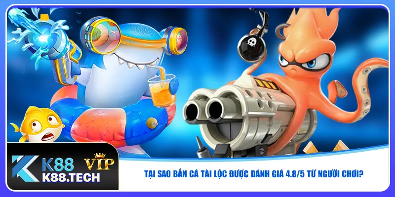 Tại sao bắn cá tài lộc được đánh giá 4.8/5 từ người chơi?