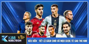 Kèo Xiên - Tiết Lộ Cách Chơi Và Mẹo Cược Từ Cao Thủ K88